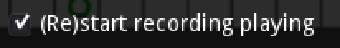 (Re)Start recording playing checkbox